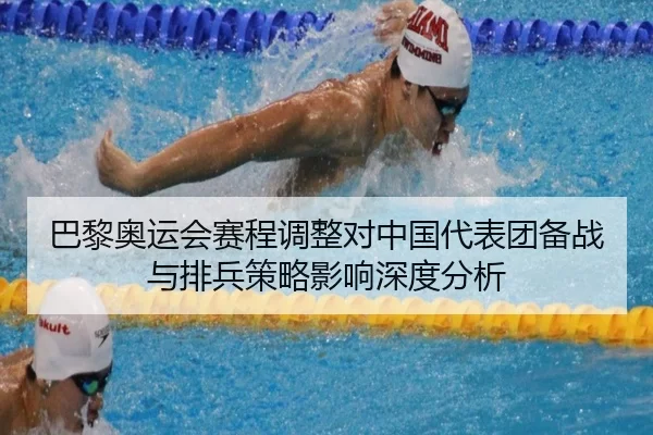 巴黎奥运会赛程调整对中国代表团备战与排兵策略影响深度分析